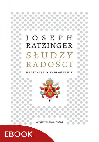 Słudzy radości. Medytacje o kapłaństwie Joseph Ratzinger - okladka książki