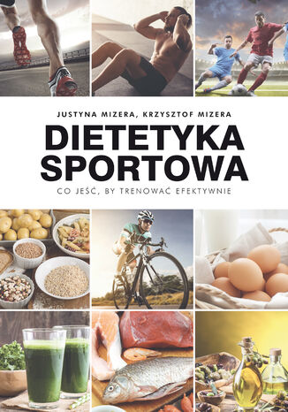 Dietetyka sportowa. Co jeść, by trenować efektywnie Justyna Mizera, Krzysztof Mizera - okladka książki