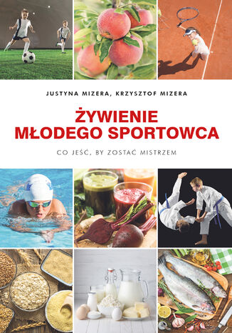 Żywienie młodego sportowca. Co jeść, by zostać mistrzem Justyna Mizera, Krzysztof Mizera - okladka książki