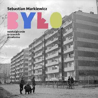 Było. Nostalgicznie o czasach przełomu Sebastian Markiewicz - audiobook MP3