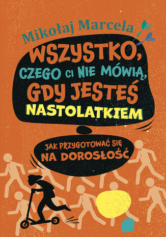 Wszystko, czego ci nie mówią, gdy jesteś nastolatkiem. Jak przygotować się na dorosłość Mikołaj Marcela - okladka książki