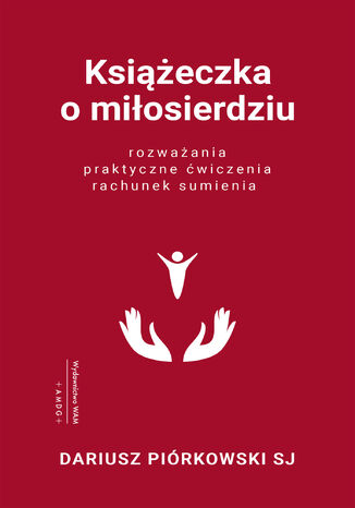 Książeczka o miłosierdziu. Rozważania, praktyczne ćwiczenia, rachunek sumienia Dariusz Piórkowski SJ - okladka książki