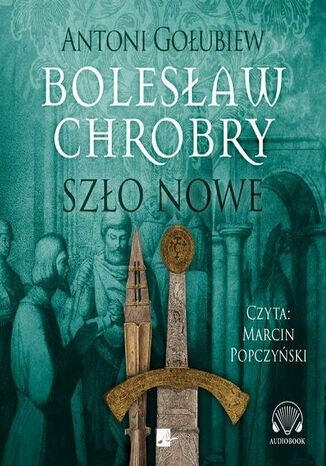 Bolesław Chrobry. Szło nowe Antoni Gołubiew - okladka książki