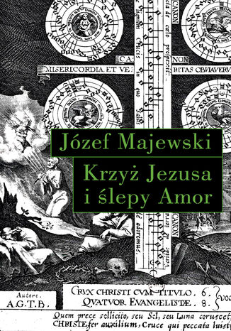 Krzyż Jezusa i ślepy Amor. Słowo o religijnym przesłaniu instrumentalnych dzieł J.S. Bacha Józef Majewski - okladka książki