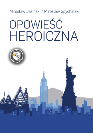 Opowieść heroiczna Mirosław Jasiński, Mirosław Spychalski - okladka książki