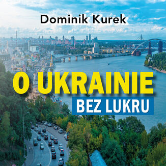 O Ukrainie bez lukru Dominik Kurek - audiobook MP3