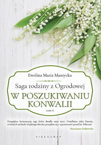 Saga rodziny z Ogrodowej. Tom 4: W poszukiwaniu konwalii Ewelina Maria Mantycka - okladka książki