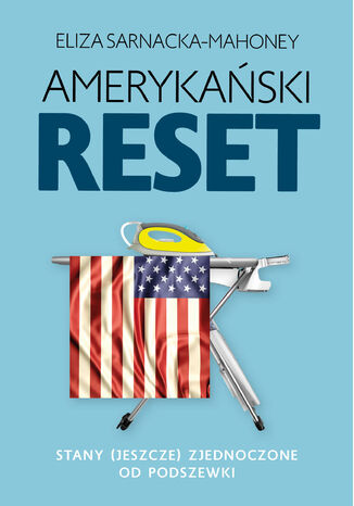 Amerykański reset. Stany (jeszcze) Zjednoczone od podszewki Eliza Sarnacka-Mahoney - okladka książki