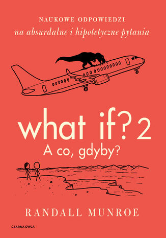 What If? 2. A co, gdyby?. Naukowe odpowiedzi na absurdalne i hipotetyczne pytania Randall Munroe - okladka książki