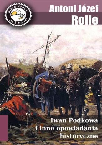 Iwan Podkowa i inne opowiadania historyczne Antoni Józef Rolle - okladka książki