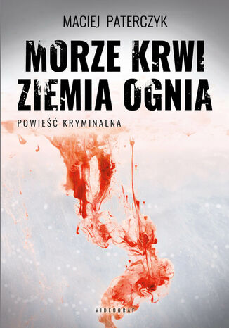 Morze krwi, ziemia ognia Maciej Paterczyk - okladka książki