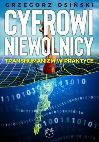 Cyfrowi niewolnicy. Transhumanizm w praktyce Prof. Grzegorz Osiński - okladka książki