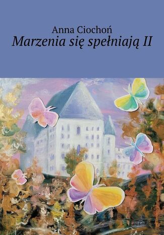 Marzenia się spełniają. Część 2 Anna Ciochoń - okladka książki