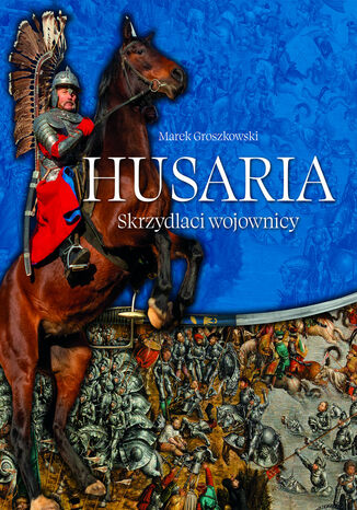 Husaria. Skrzydlaci wojownicy Marek Groszkowski - okladka książki