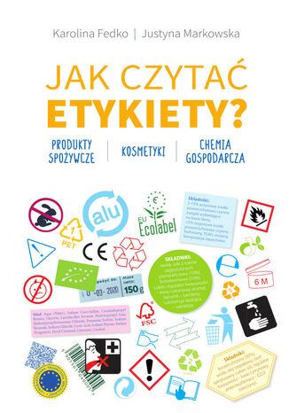 Jak czytać etykiety? Produkty spozywcze, kosmetyki, Chemia gospodarcza Karolina Fedko - okladka książki