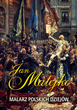 Jan Matejko. Malarz polskich dziejów Luba Ristujczina - okladka książki