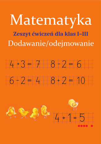 Matematyka. Dodawanie/odejmowanie. Zeszyt ćwiczeń dla klas I-III Monika Ostrowska - okladka książki