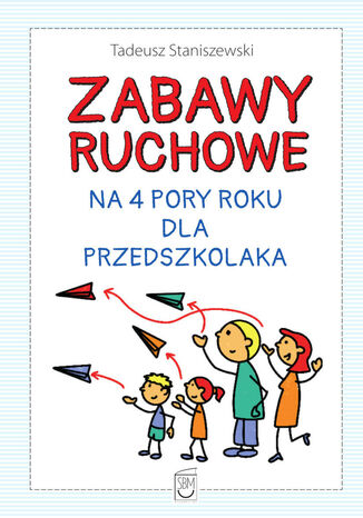 Zabawy ruchowe na 4 pory roku dla przedszkolaka Tadeusz Staniszewski - okladka książki