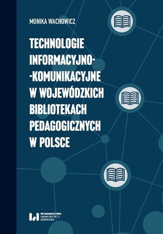 Technologie informacyjno-komunikacyjne w wojewódzkich bibliotekach pedagogicznych w Polsce Monika Wachowicz - okladka książki