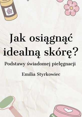 Jak osiągnąć idealną skórę? Emilia Styrkowiec - okladka książki