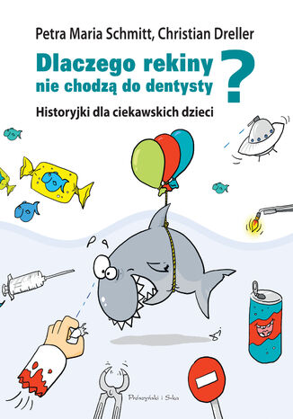 Dlaczego rekiny nie chodzą do dentysty?. Historyjki dla ciekawskich dzieci Christian Dreller, Petra Maria Schmitt - okladka książki