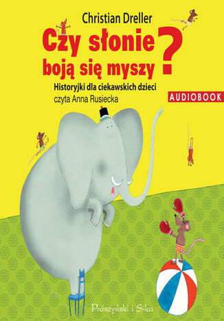 Czy słonie boją się myszy? Historyjki dla ciekawskich dzieci Christian Dreller - okladka książki
