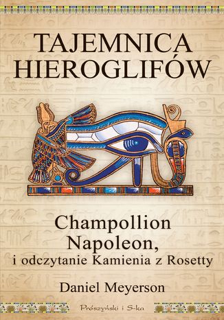 Tajemnica hieroglifów. Champollion, Napoleon i odczytanie Kamienia z Rosetty Daniel Meyerson - okladka książki