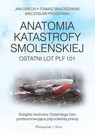 Anatomia katastrofy smoleńskiej. Ostatni lot PLF 101 Jan Osiecki, Tomasz Białoszewski, Mieczysław Prószyński - okladka książki