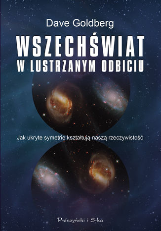 Wszechświat w lustrzanym odbiciu. Jak ukryte symetrie kształtują naszą rzeczywistość Dave Golberg - okladka książki