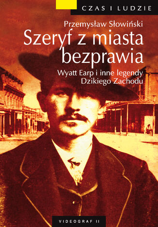 Szeryf z miasta bezprawia. Wyatt Earp i inne legendy Dzikiego Zachodu Przemysław Słowiński - okladka książki