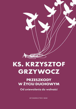 Przeszkody w życiu duchowym. Od zniewolenia do wolności ks. Krzysztof Grzywocz - okladka książki