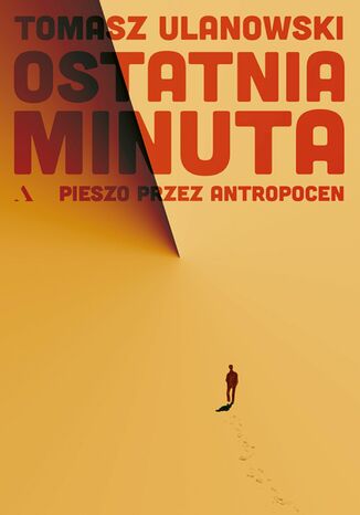 Ostatnia minuta Pieszo przez antropocen Tomasz Ulanowski - okladka książki