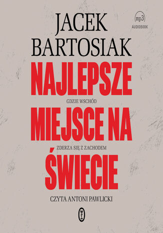 Najlepsze miejsce na świecie. Gdzie Wschód zderza się z Zachodem Jacek Bartosiak - audiobook MP3