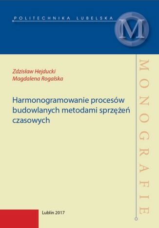 Harmonogramowanie procesów budowlanych metodami sprzężeń czasowych Zdzisław Hejducki, Magdalena Rogalska - okladka książki