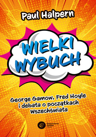 Wielki wybuch. George Gamov, Fred Hoyle i debata o początkach Wszechświata Paul Halpern - okladka książki