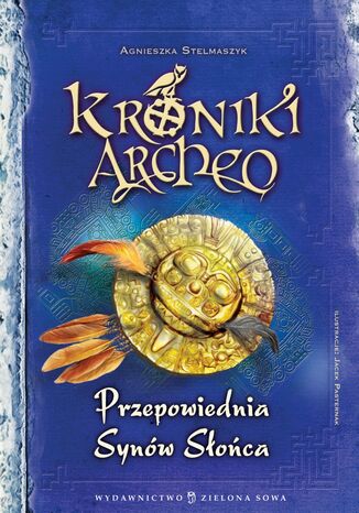 Kroniki Archeo. Przepowiednia synów słońca Agnieszka Stelmaszyk - okladka książki