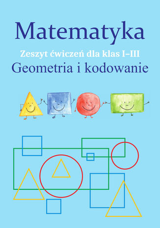 Matematyka. Geometria i kodowanie. Zeszyt ćwiczeń dla kl. I-III Monika Ostrowska - okladka książki