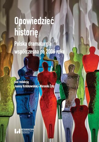 Opowiedzieć historię. Polska dramaturgia współczesna po 2006 roku Joanna Królikowska, Weronika Żyła - okladka książki