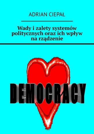 Wady i zalety systemów politycznych oraz ich wpływ na rządzenie Adrian Ciepał - okladka książki