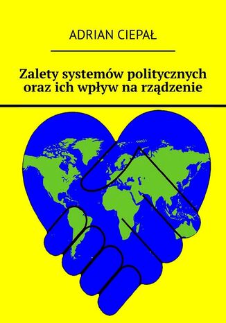 Zalety systemów politycznych oraz ich wpływ na rządzenie Adrian Ciepał - okladka książki