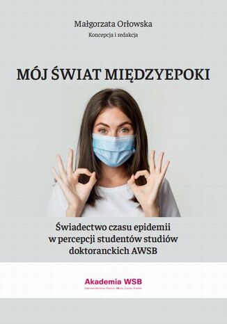 Mój świat międzyepoki  Świadectwo czasu epidemii w percepcji studentów studiów doktoranckich AWSB Małgorzata Orłowska - okladka książki