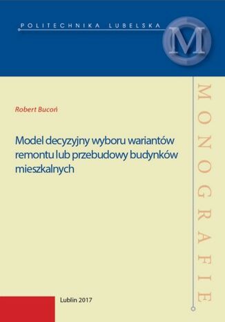 Model decyzyjny wyboru wariantów remontu lub przebudowy budynków mieszkalnych Robert Bucoń - okladka książki