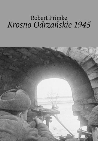 Krosno Odrzańskie 1945 Robert Primke - okladka książki