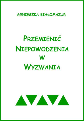 Przemienić niepowodzenia w wyzwania Agnieszka Białomazur - okladka książki