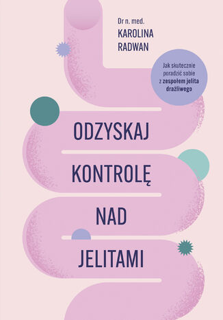 Odzyskaj kontrolę nad jelitami. Jak skutecznie poradzić sobie z zespołem jelita drażliwego Karolina Radwan - okladka książki