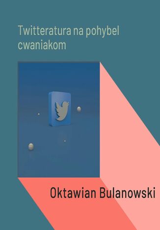 Twitteratura na pohybel cwaniakom Oktawian Bulanowski - okladka książki