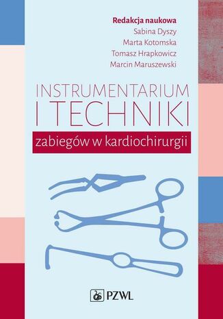 Instrumentarium i techniki zabiegów w kardiochirurgii Marta Kotomska, Sabina Dyszy, Tomasz Hrapkowicz, Marcin Maruszewski - okladka książki