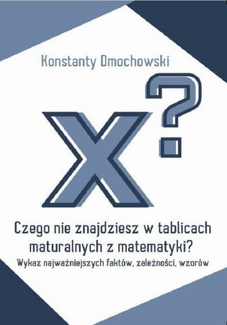 Czego nie znajdziesz w tablicach maturalnych z matematyki? Konstanty Dmochowski - okladka książki