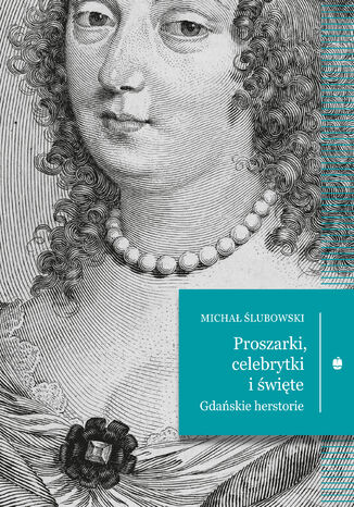 Proszarki, celebrytki i święte. Gdańskie herstorie Michał Ślubowski - okladka książki