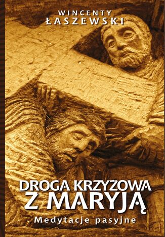 Droga Krzyżowa z Maryją. Medytacje pasyjne Wincenty Łaszewski - okladka książki